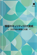 情報セキュリティ10大脅威　ー 2023年の概要と対策 ー